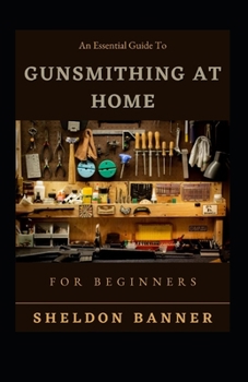 Paperback An Essential Guide To Gunsmithing At Home For Beginners [Large Print] Book