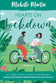 Paperback Hearts on Lockdown: 2 Books in 1: A Couple's Therapy Guide for Maintaining a Happy and Healthy Relationship That Lasts Forever Book