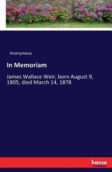 Paperback In Memoriam: James Wallace Weir, born August 9, 1805, died March 14, 1878 Book