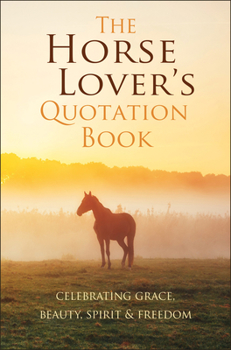 Hardcover The Horse Lover's Quotation Book: Celebrating Grace, Beauty, Spirit & Freedom Book