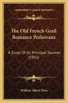 Paperback The Old French Grail Romance Perlesvaus: A Study Of Its Principal Sources (1902) Book