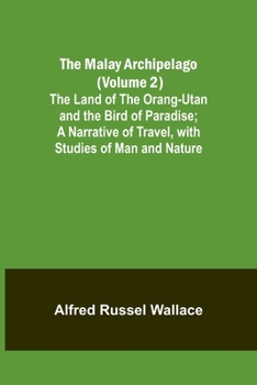 Paperback The Malay Archipelago (Volume 2); The Land of the Orang-utan and the Bird of Paradise; A Narrative of Travel, with Studies of Man and Nature Book