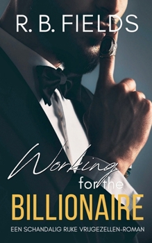 Working for the Billionaire: Een Schandalig Rijke Vrijgezellen-roman (Dutch Edition)
