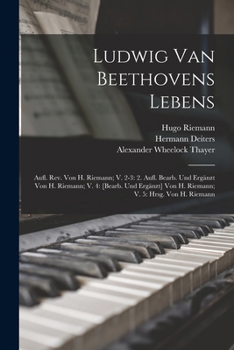Paperback Ludwig Van Beethovens Lebens: Aufl. Rev. Von H. Riemann; V. 2-3: 2. Aufl. Bearb. Und Ergänzt Von H. Riemann; V. 4: [Bearb. Und Ergänzt] Von H. Riema [German] Book
