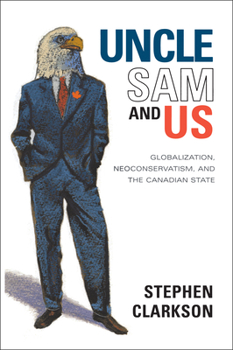 Paperback Uncle Sam and Us: Globalization, Neoconservatism, and the Canadian State Book