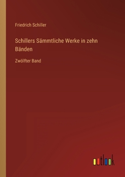 Paperback Schillers Sämmtliche Werke in zehn Bänden: Zwölfter Band [German] Book