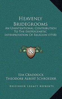 Hardcover Heavenly Bridegrooms: An Unintentional Contribution To The Erotogenetic Interpretation Of Religion (1918) Book
