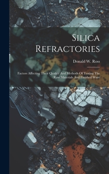 Hardcover Silica Refractories: Factors Affecting Their Quality And Methods Of Testing The Raw Materials And Finished Ware Book