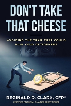 Don't Take That Cheese : Avoiding the Trap That Can Ruin Your Retirement