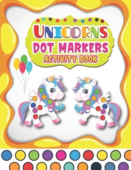 Paperback Dot Markers Activity Book Unicorns: A Fun And Easy Guided BIG DOTS - Dot Coloring Book For Kids & Toddlers - Preschool Kindergarten Activities - Gifts Book