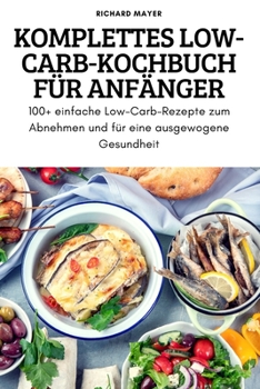 Paperback Komplettes Low-Carb-Kochbuch Für Anfänger: 100+ einfache Low-Carb-Rezepte zum Abnehmen und für eine ausgewogene Gesundheit [German] Book