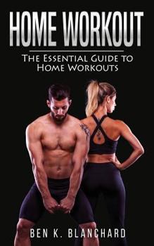 Paperback Home workout: The Essential Guide to Home Workout (Get Healthier and Stronger at Home with over 25 workout plans--No Gym) Book