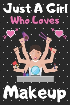 Just a girl who loves Makeup: A Super Cute Makeup notebook journal or dairy Makeup lovers gift for girls Makeup lovers Lined Notebook Journal (6x 9)