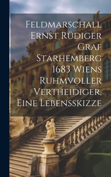 Hardcover Feldmarschall Ernst Rüdiger Graf Starhemberg 1683 Wiens Ruhmvoller Vertheidiger, Eine Lebensskizze [German] Book