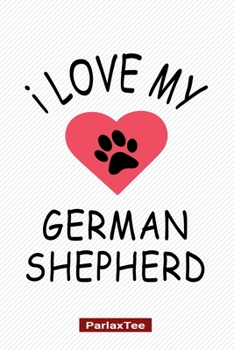 I Love My German Shepherd: German Shepherd Dog Composition Notebook Blank Lined Journal Diary For Pet Dog Lover and Owners 100 Pages Size 6*9