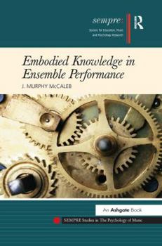 Paperback Embodied Knowledge in Ensemble Performance. J. Murphy McCaleb Book