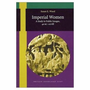 Imperial Women: A Study in Public Images, 40 B.C. - A.D. 68 (Mnemosyne, Bibliotheca Classica Batava Supplementum)