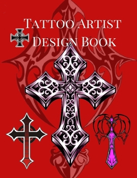 Tattoo Artist Design Book: Cross Theme| Blank Art Sketchbook Notebook Journal Sketch Paper Pad for Tattooists, Students, Adults, Inmates, Millennials ... Beautiful Creative Artistic Patterns.