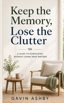 Paperback Keep the Memory, Lose the Clutter: A Guide to Downsizing Without Losing What Matters Book