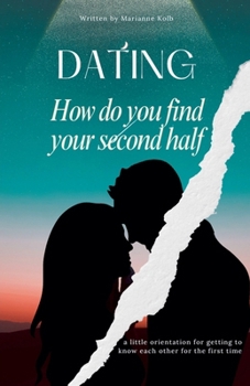 Dating How do you find your second half a little orientation for getting to know each other for the first time