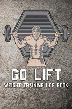 Paperback Go Lift Weight Training Log Book: Weight Training Log Book
