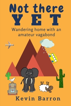 Paperback Not there yet: Wandering home with an amateur vagabond Book