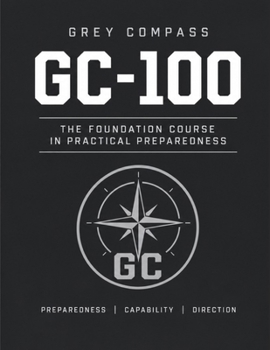 Paperback Grey Compass: GC-100: The Foundation Course in Practical Preparedness Book