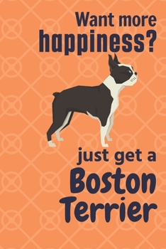 Paperback Want more happiness? just get a Boston Terrier: For Boston Terrier Dog Fans Book