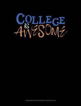 College Is Awesome: Composition Notebook: Wide Ruled