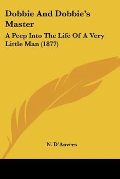 Paperback Dobbie And Dobbie's Master: A Peep Into The Life Of A Very Little Man (1877) Book