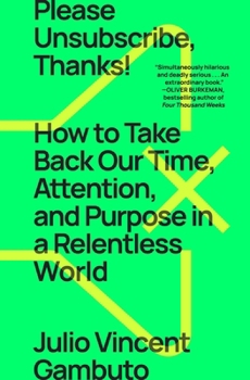 Paperback Please Unsubscribe, Thanks!: How to Take Back Our Time, Attention, and Purpose in a Relentless World Book