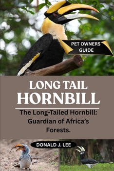 LONG TAIL HORNBILL: The Long-Tailed Hornbill: Guardian of Africa’s Forests.