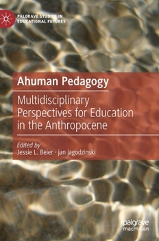 Hardcover Ahuman Pedagogy: Multidisciplinary Perspectives for Education in the Anthropocene Book