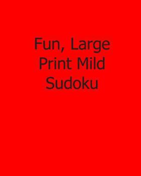 Paperback Fun, Large Print Mild Sudoku: Fun, Large Print Sudoku Puzzles [Large Print] Book