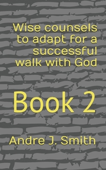 Wise counsels to adapt for a successful walk with God: Book 2