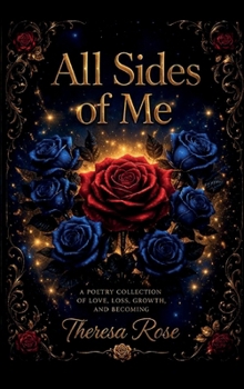 All Sides of Me: A Poetry Collection Of Love, Loss, Growth, And Becoming