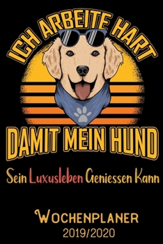 Ich arbeite hart damit mein Hund sein Luxusleben geniessen kann - Wochenplaner 2019 - 2020: DIN A5 Kalender / Terminplaner / Wochenplaner 2019 / 2020 ... - Jede Woche auf 2 Seiten (German Edition)