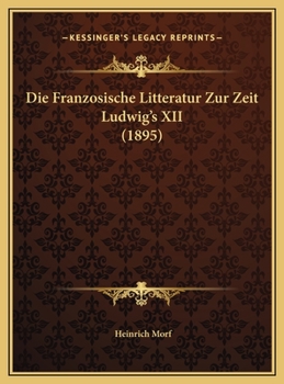 Die Franzosische Litteratur Zur Zeit Ludwig's XII