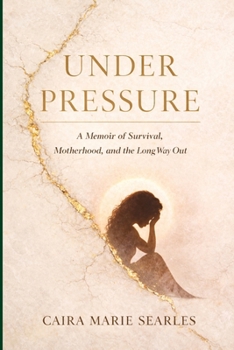 Under Pressure:: A Memoir of Survival, Motherhood, and the Long Way Out