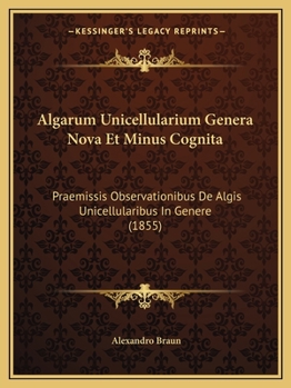 Paperback Algarum Unicellularium Genera Nova Et Minus Cognita: Praemissis Observationibus De Algis Unicellularibus In Genere (1855) [Latin] Book