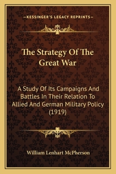 Paperback The Strategy Of The Great War: A Study Of Its Campaigns And Battles In Their Relation To Allied And German Military Policy (1919) Book