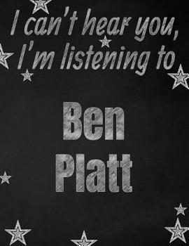 I can't hear you, I'm listening to Ben Platt creative writing lined notebook: Promoting band fandom and music creativity through writing...one day at a time
