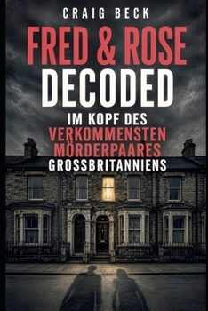 Fred & Rose Decoded: Im Kopf des verkommensten Mörderpaares Großbritanniens (German Edition)