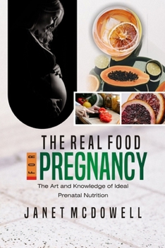 Paperback The Real Food for Pregnancy: The Art and Knowledge of Ideal Prenatal Nutrition Book