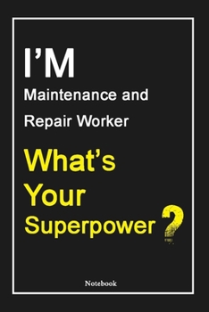I'M Maintenance and Repair Worker What's Your Superpower ?: Maintenance and Repair Worker Notebook with Unique Touch For Every Maintenance and Repair ... |Gift for Woman, Gift from Husband, Gift for