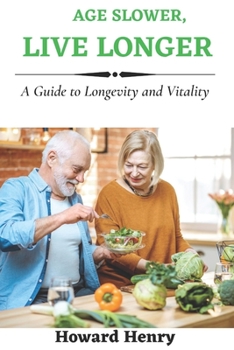 AGE SLOWER , LIVE LONGER: A Guide to Longevity and Vitality