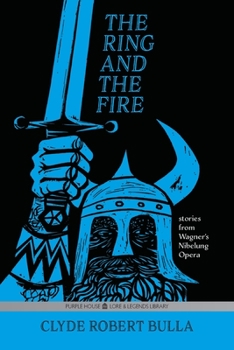 The Ring and the Fire: Stories from Wagner's Nibelung Operas