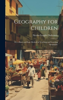 Hardcover Geography for Children: Or, a Short and Easy Method of Teaching and Learning Geography Book