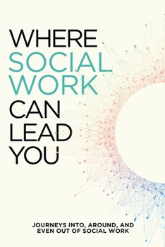 Paperback Where Social Work Can Lead You: Journeys Into, Around and Even Out Of Social Work Book