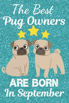 The Best Pug Owners Are Born In September: Pug Gift Ideas. This Pug Notebook Pug Journal has a fun glossy cover. It is 6x9in size with 110+ lined ruled pages great for Birthdays and Christmas. Pug Gif